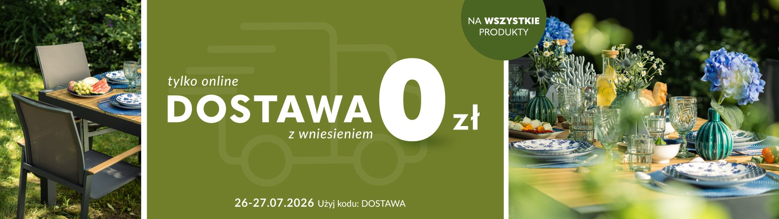 Dni darmowej dostawy Baner informacyjny przedstawiający nakryty stół z talerzami, szklanymi kieliszkami i dekoracyjnymi wazonami z kwiatami, ustawiony wśród zieleni. Tylko online. Dostawa z wniesieniem 0 zł. Promocja trwa od 26 do 27.07.2026 r. Użyj kodu: dostawa.
