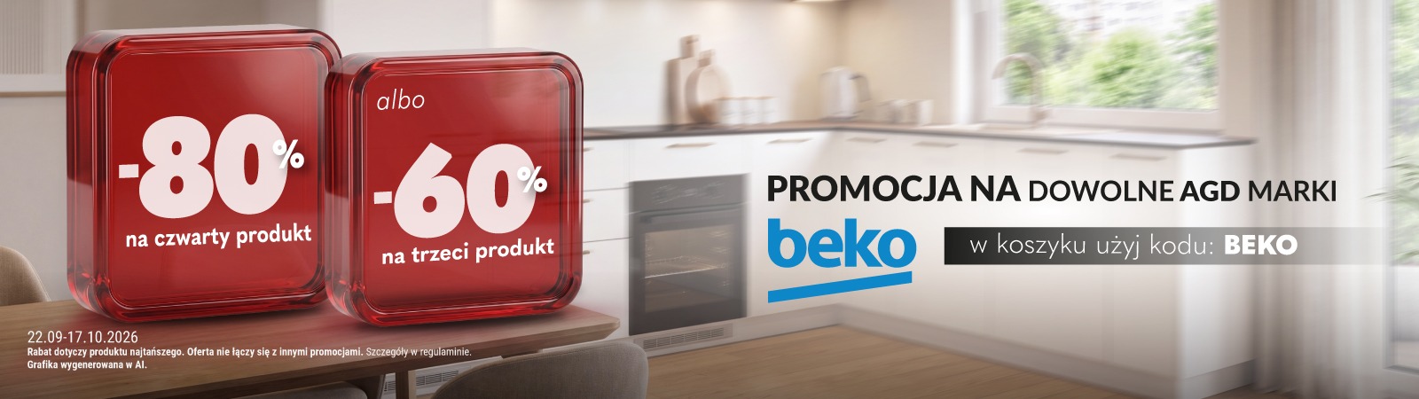 Baner promocyjny: Rabat 60% na trzeci albo 80% na czwarty, sprzęt AGD marki Beko. Promocja obowiązuje w dniach 22.09-17.10.2026 r. Aby skorzystać z promocji użyj kodu: BEKO Baner promocyjny: Rabat 60% na trzeci albo 80% na czwarty, sprzęt AGD marki Beko. Promocja obowiązuje w dniach 22.09-17.10.2026 r. Aby skorzystać z promocji użyj kodu: BEKO