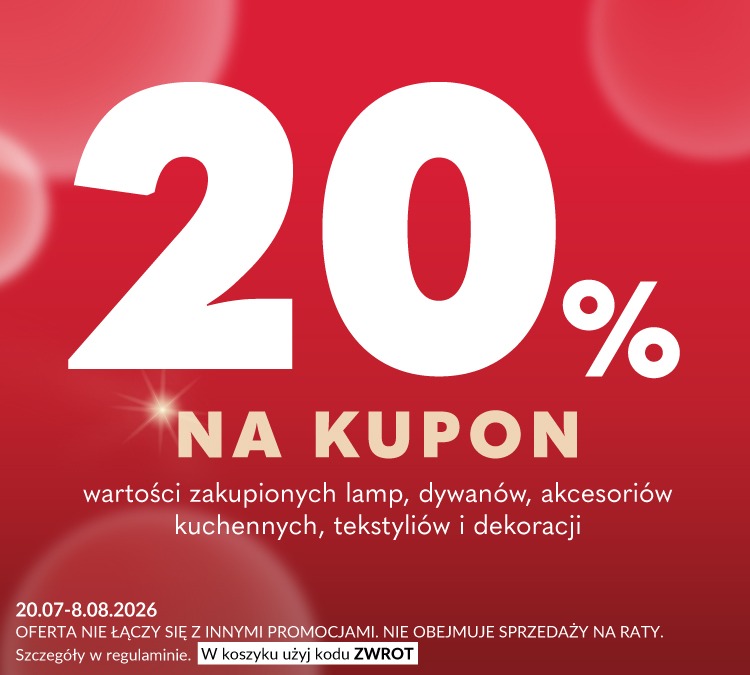 Baner informacyjny: 20% wartości zakupionych lamp, dywanów, akcesoriów kuchennych, tekstyliów i dekoracji na kupon. W koszyku użyj kodu Zwrot. Oferta nie łączy się z innymi promocjami. Nie obejmuje sprzedaży na raty. Promocja trwa od 20 lipca do 8 sierpni