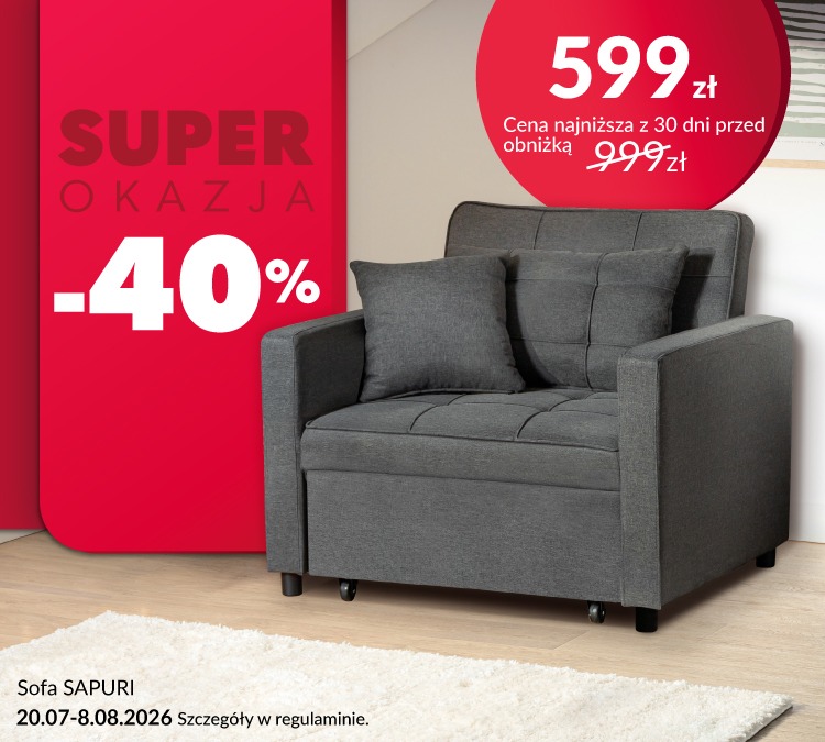 Baner informacyjny: Super okazja -40% na sofę Sapuri. 599 zł cena najniższa z 30 dni przed obniżką 999 zł - kwota skreślona. Promocja trwa od 20 lipca do 8 sierpnia 2026 roku. 		