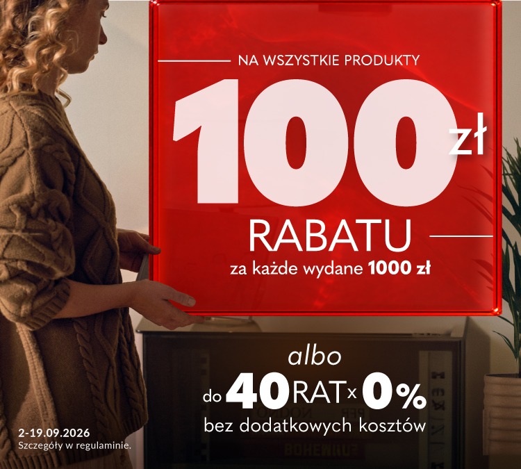 100 zł rabatu za każde wydane 1000 zł albo do 40 rat 0% 100 zł rabatu za każde wydane 1000 zł albo do 40 rat 0%