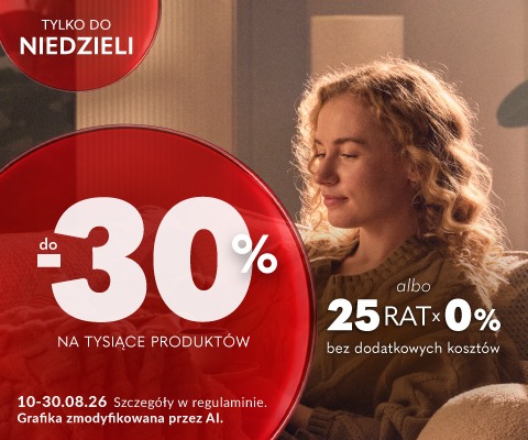 Baner promocyjny: rabaty do 30% na tysiące produktów albo 25 rat 0%. Promocja trwa od 10 do 30 sierpnia 2026 roku. ORAZ Baner promocyjny: Tylko do niedzieli rabaty do 30% na tysiące produktów albo 25 rat 0%. Promocja trwa od 10 do 30 sierpnia 2026 roku. 
