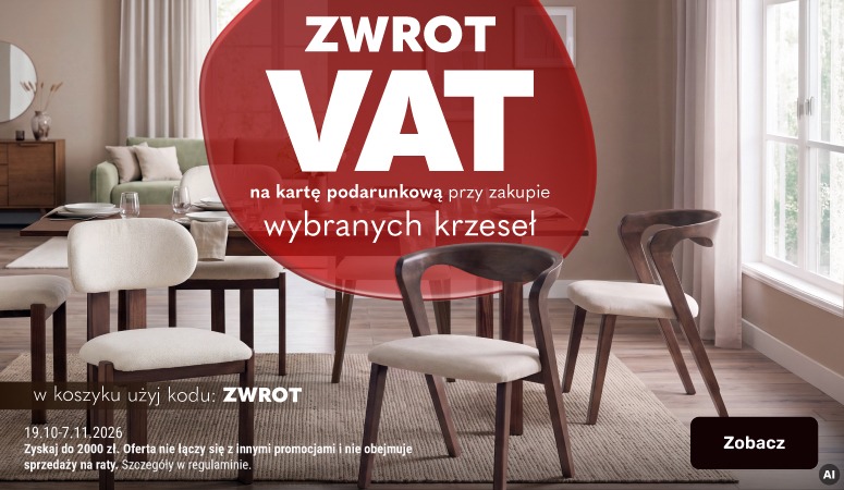 Baner reklamowy: zwrot VAT na kartę podarunkową przy zakupie wybranych krzeseł. Promocja obowiązuje w dniach 19.10-7.11.2026. Szczegóły dostępne na agatameble.pl Baner reklamowy: zwrot VAT na kartę podarunkową przy zakupie wybranych krzeseł. Promocja obowiązuje w dniach 19.10-7.11.2026. Szczegóły dostępne na agatameble.pl